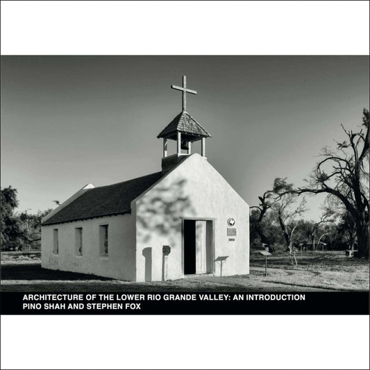 Historic chapel design in the Lower Rio Grande Valley by Pino Shah and Stephen Fox, from the book "Architecture of the Lower Rio Grande Valley"